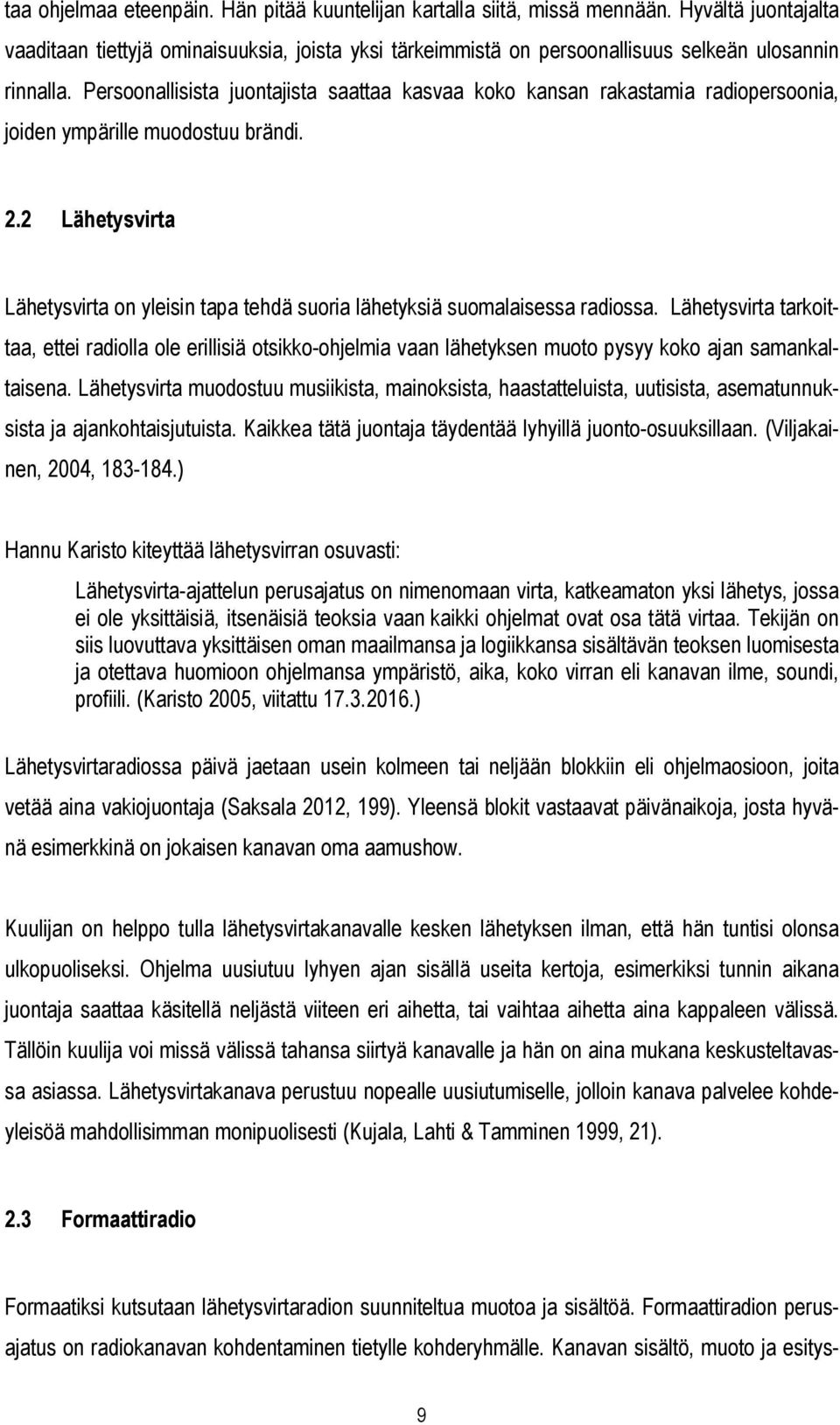 Persoonallisista juontajista saattaa kasvaa koko kansan rakastamia radiopersoonia, joiden ympärille muodostuu brändi. 2.