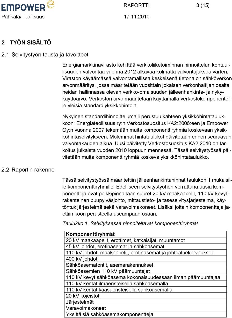 Viraston käyttämässä valvontamallissa keskeisenä tietona on sähköverkon arvonmääritys, jossa määritetään vuosittain jokaisen verkonhaltijan osalta heidän hallinnassa olevan verkko-omaisuuden