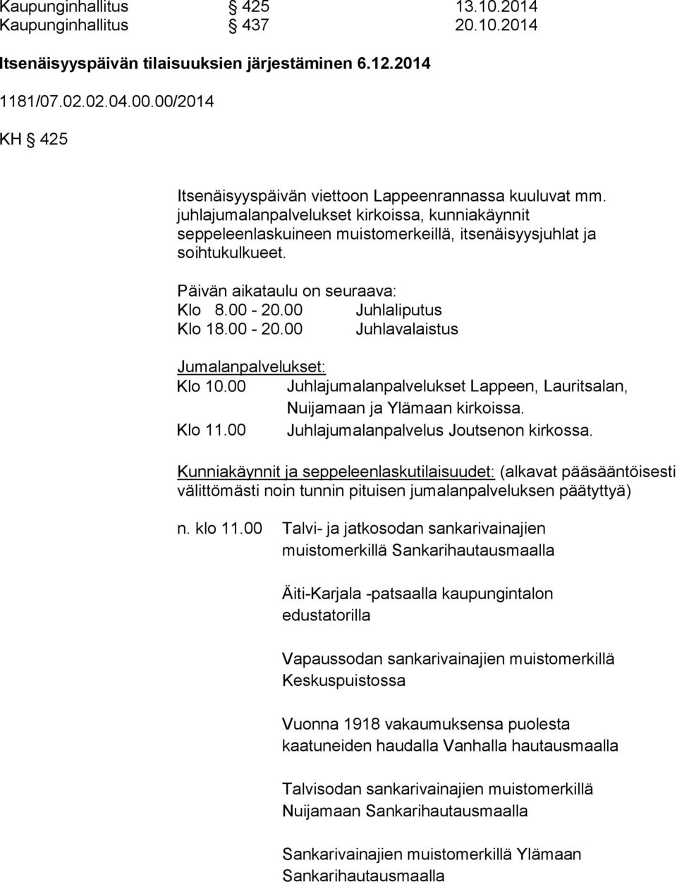 Päivän aikataulu on seuraava: Klo 8.00-20.00 Juhlaliputus Klo 18.00-20.00 Juhlavalaistus Jumalanpalvelukset: Klo 10.00 Juhlajumalanpalvelukset Lappeen, Lauritsalan, Nuijamaan ja Ylämaan kirkoissa.