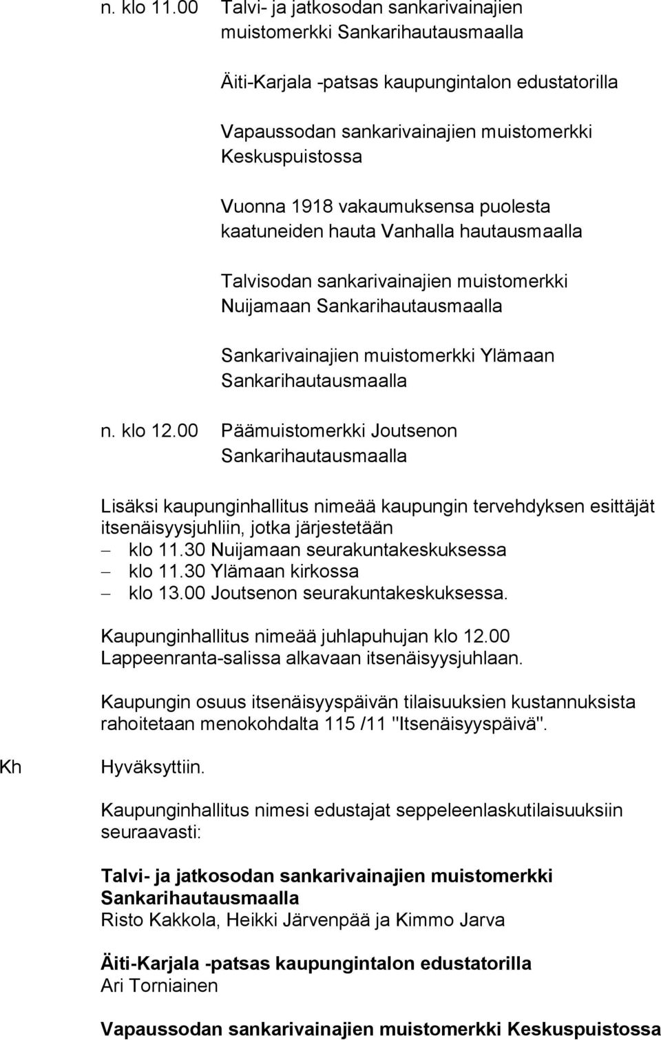 Sankarivainajien muistomerkki Ylämaan n. klo 12.00 Päämuistomerkki Joutsenon Lisäksi kaupunginhallitus nimeää kaupungin tervehdyksen esittäjät itsenäisyysjuhliin, jotka järjestetään klo 11.