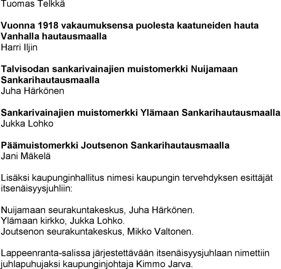 tervehdyksen esittäjät itsenäisyysjuhliin: Nuijamaan seurakuntakeskus, Juha Härkönen. Ylämaan kirkko, Jukka Lohko.