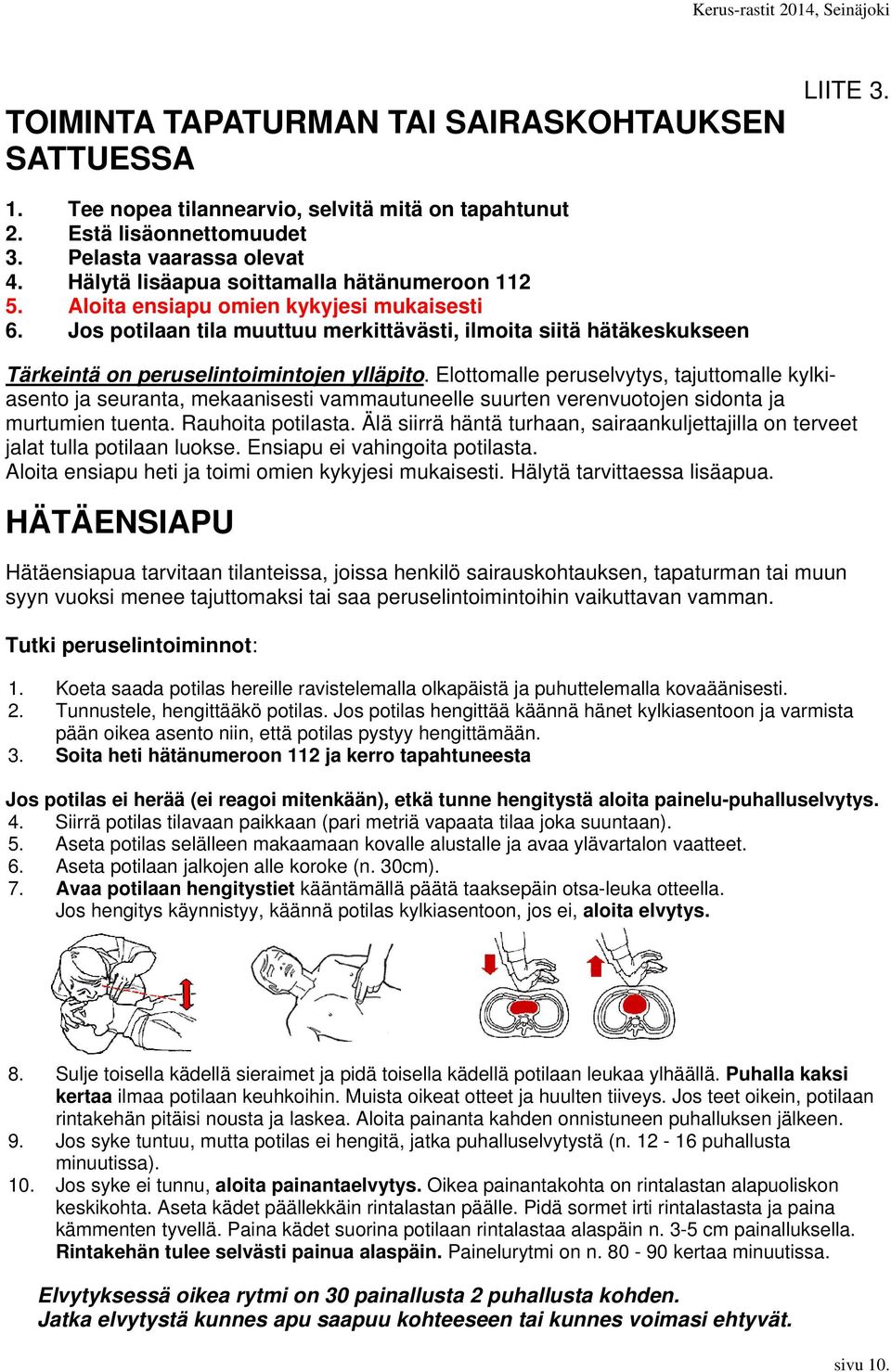 Jos potilaan tila muuttuu merkittävästi, ilmoita siitä hätäkeskukseen Tärkeintä on peruselintoimintojen ylläpito.
