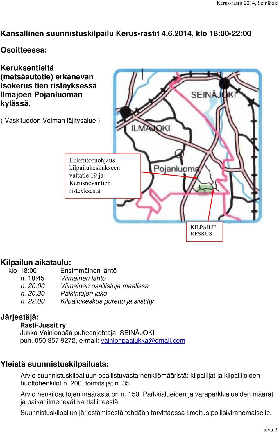 18:45 Viimeinen lähtö n. 20:00 Viimeinen osallistuja maalissa n. 20:30 Palkintojen jako n. 22:00 Kilpailukeskus purettu ja siistitty Järjestäjä: Rasti-Jussit ry Jukka Vainionpää puheenjohtaja, puh.