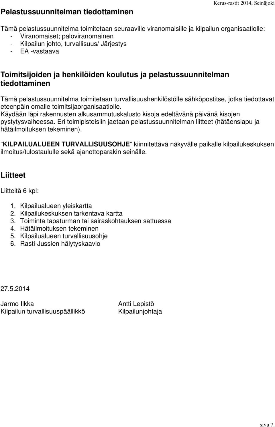 eteenpäin omalle toimitsijaorganisaatiolle. Käydään läpi rakennusten alkusammutuskalusto kisoja edeltävänä päivänä kisojen pystytysvaiheessa.