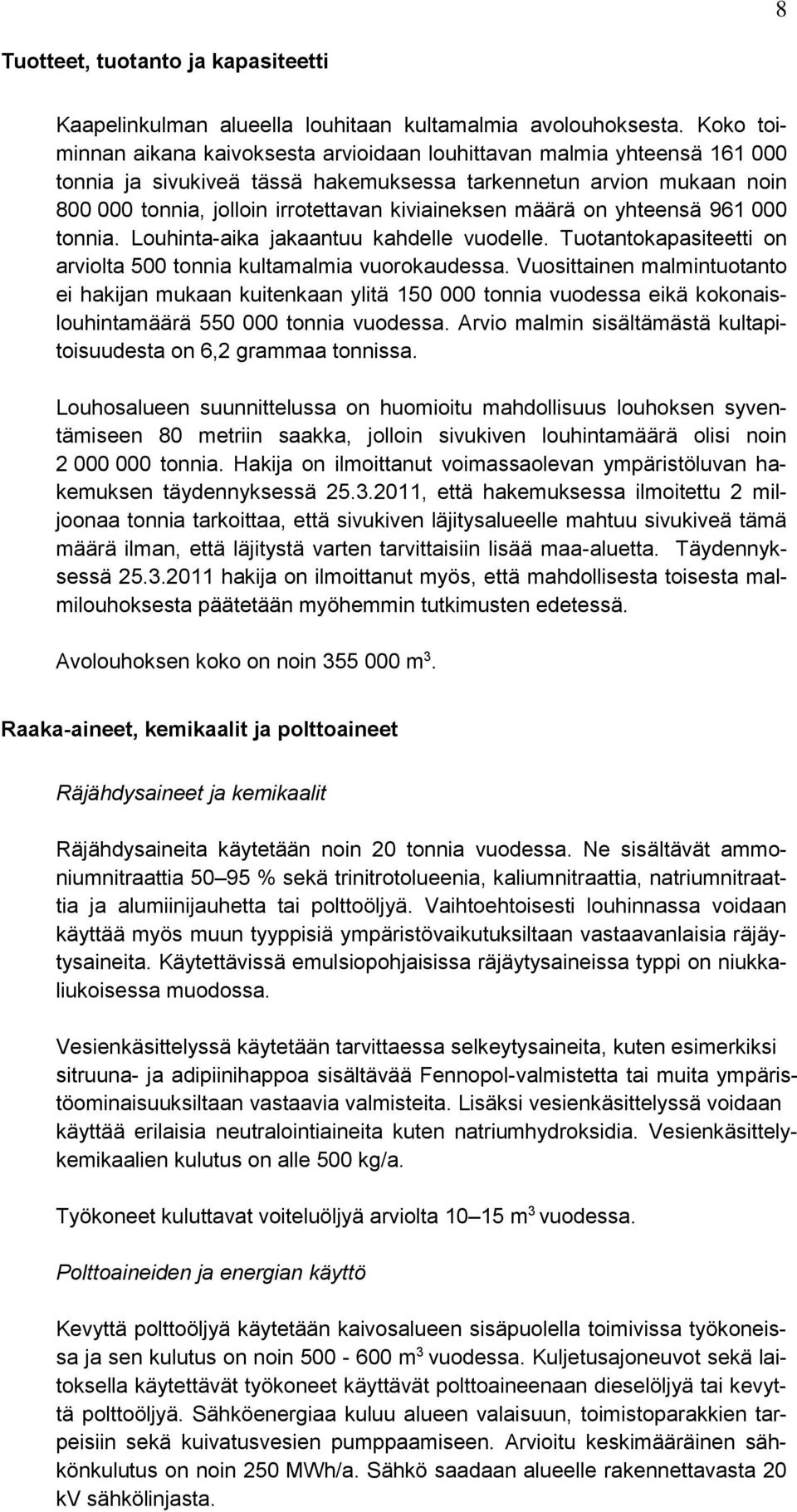 kiviaineksen määrä on yhteensä 961 000 tonnia. Louhinta-aika jakaantuu kahdelle vuodelle. Tuotantokapasiteetti on arviolta 500 tonnia kultamalmia vuorokaudessa.