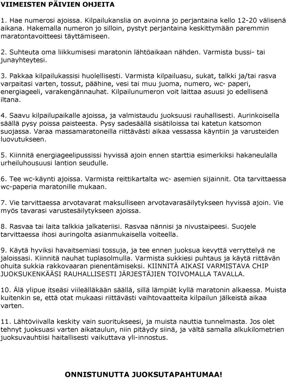 Pakkaa kilpailukassisi huolellisesti. Varmista kilpailuasu, sukat, talkki ja/tai rasva varpaitasi varten, tossut, päähine, vesi tai muu juoma, numero, wc- paperi, energiageeli, varakengännauhat.