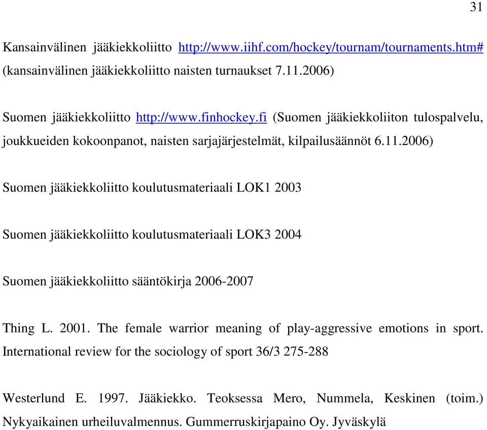 2006) Suomen jääkiekkoliitto koulutusmateriaali LOK1 2003 Suomen jääkiekkoliitto koulutusmateriaali LOK3 2004 Suomen jääkiekkoliitto sääntökirja 2006-2007 Thing L. 2001.