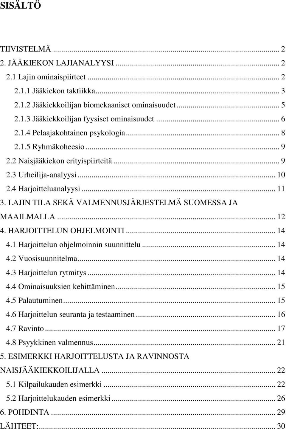 LAJIN TILA SEKÄ VALMENNUSJÄRJESTELMÄ SUOMESSA JA MAAILMALLA... 12 4. HARJOITTELUN OHJELMOINTI... 14 4.1 Harjoittelun ohjelmoinnin suunnittelu... 14 4.2 Vuosisuunnitelma... 14 4.3 Harjoittelun rytmitys.