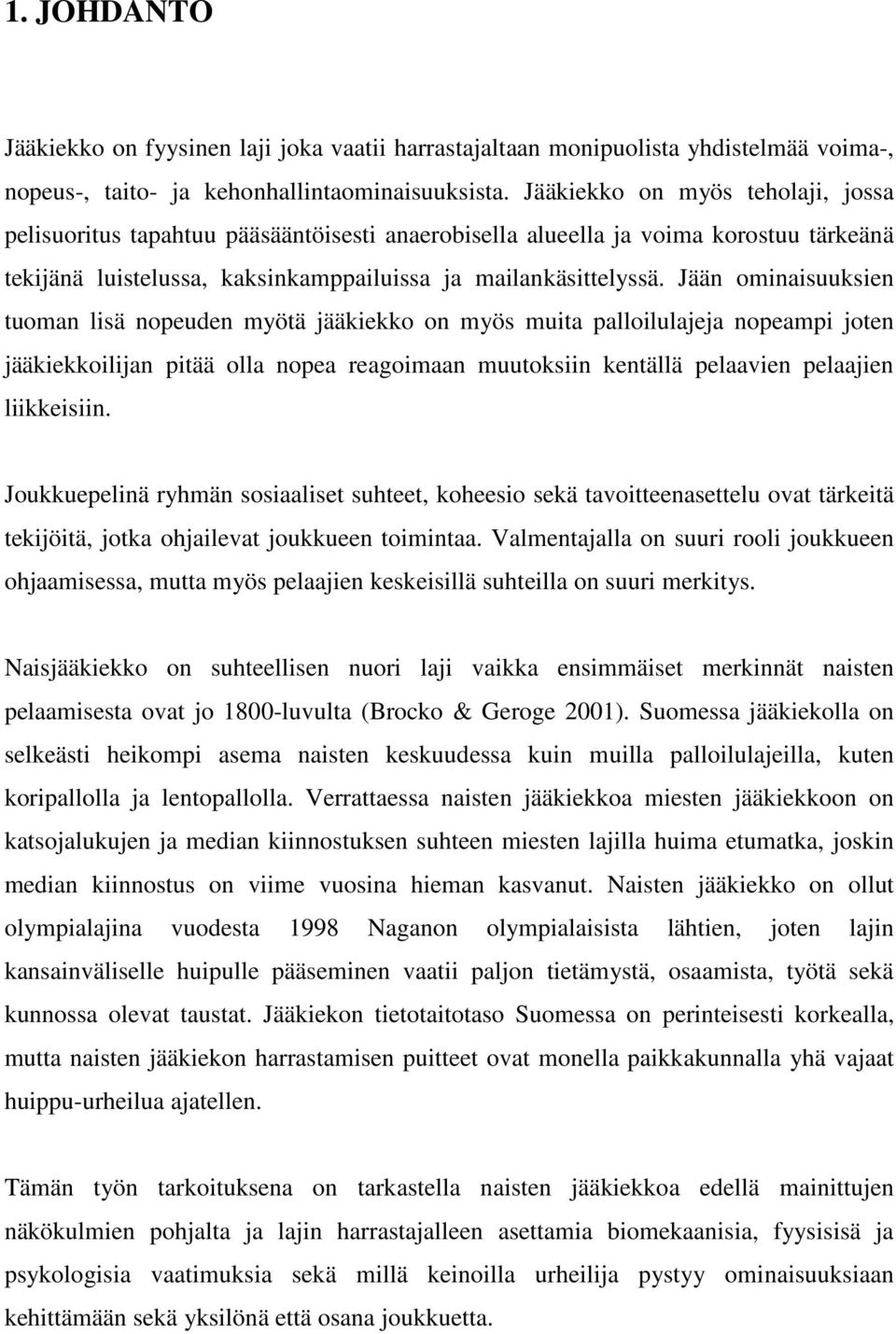Jään ominaisuuksien tuoman lisä nopeuden myötä jääkiekko on myös muita palloilulajeja nopeampi joten jääkiekkoilijan pitää olla nopea reagoimaan muutoksiin kentällä pelaavien pelaajien liikkeisiin.