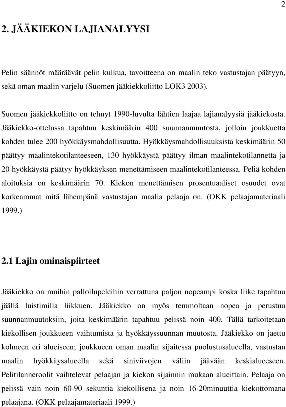 Jääkiekko-ottelussa tapahtuu keskimäärin 400 suunnanmuutosta, jolloin joukkuetta kohden tulee 200 hyökkäysmahdollisuutta.