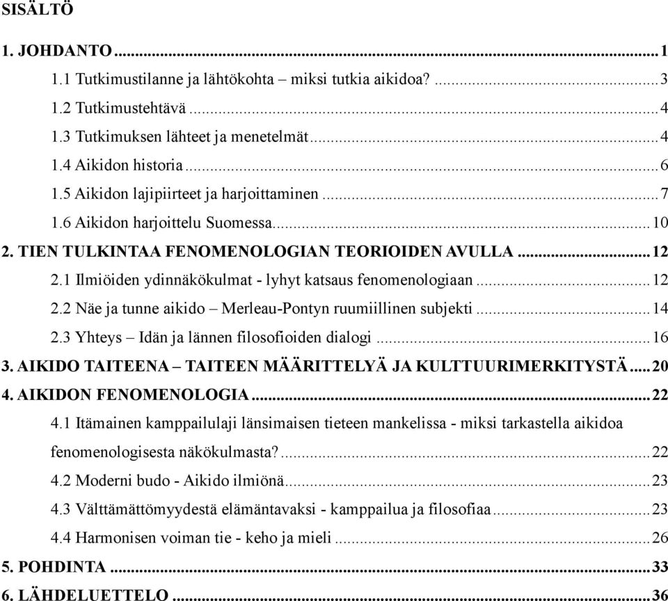 1 Ilmiöiden ydinnäkökulmat - lyhyt katsaus fenomenologiaan... 12 2.2 Näe ja tunne aikido Merleau-Pontyn ruumiillinen subjekti... 14 2.3 Yhteys Idän ja lännen filosofioiden dialogi... 16 3.