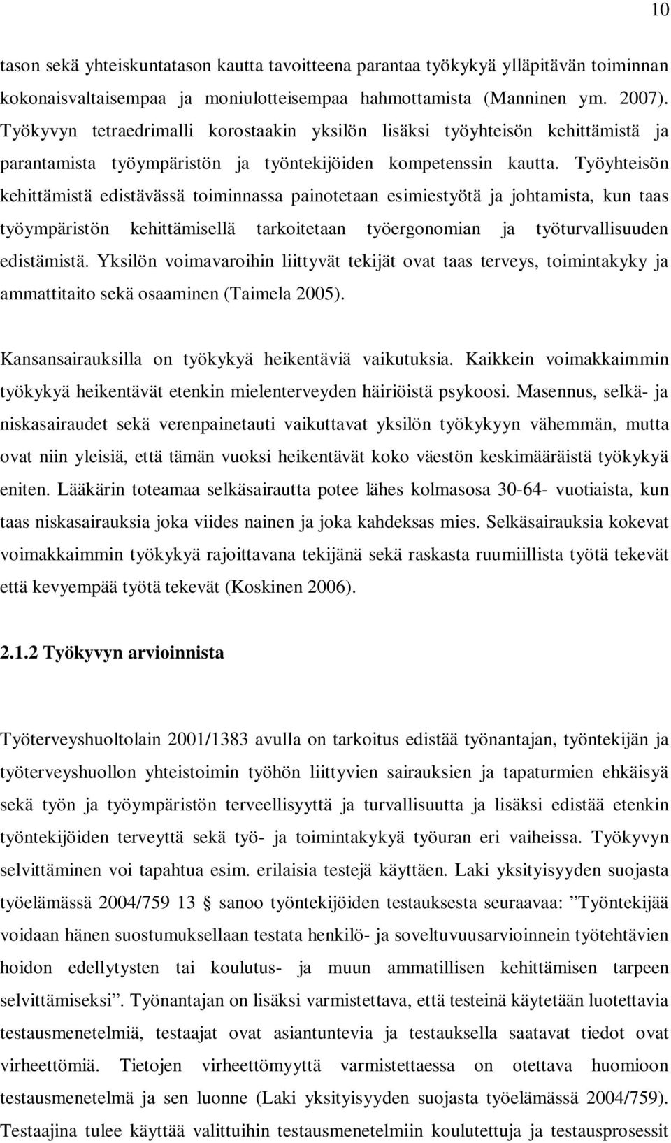 Työyhteisön kehittämistä edistävässä toiminnassa painotetaan esimiestyötä ja johtamista, kun taas työympäristön kehittämisellä tarkoitetaan työergonomian ja työturvallisuuden edistämistä.