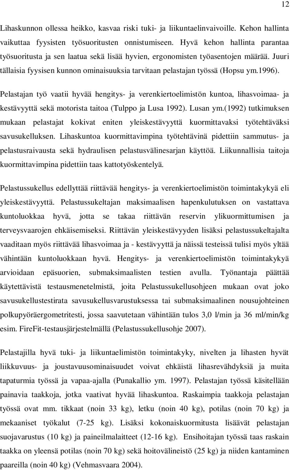 Pelastajan työ vaatii hyvää hengitys- ja verenkiertoelimistön kuntoa, lihasvoimaa- ja kestävyyttä sekä motorista taitoa (Tulppo ja Lusa 1992). Lusan ym.