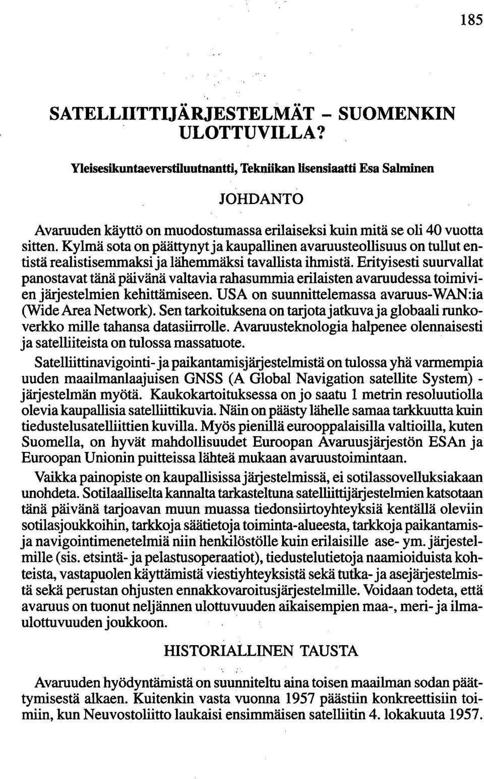 Kylmä sota on päättynytja kaupallinen avaruusteollisuus on tullut entistä realistisemmaksi ja lähemmäksi tavallista ihmistä.