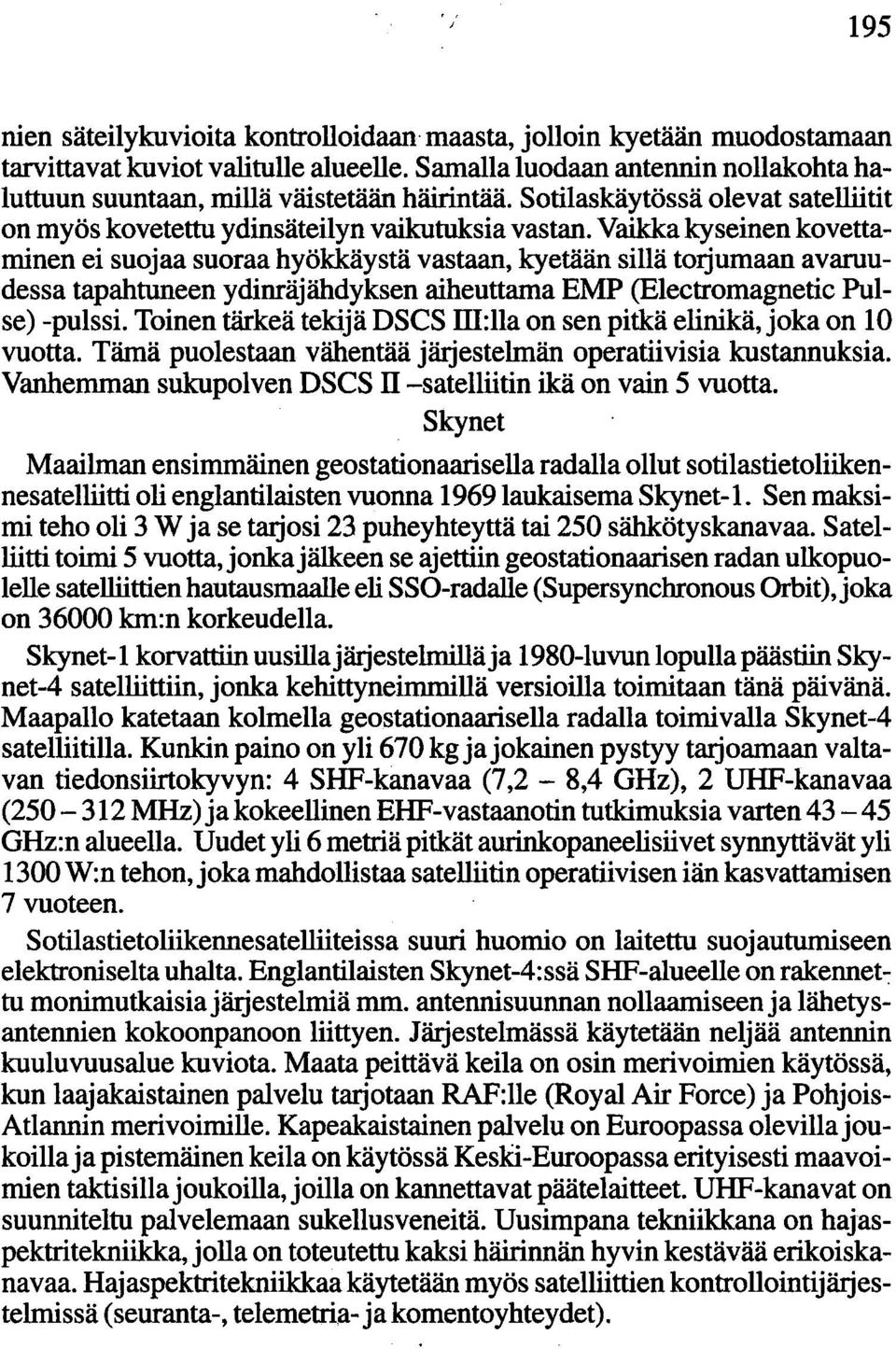 Vaikka kyseinen kovettaminen ei suojaa suoraa hyökkäystä vastaan, kyetään sillä torjumaan avaruudessa tapahtuneen ydinräjähdyksen aiheuttama EMP (Eleetromagnetie Pulse) -pulssi.