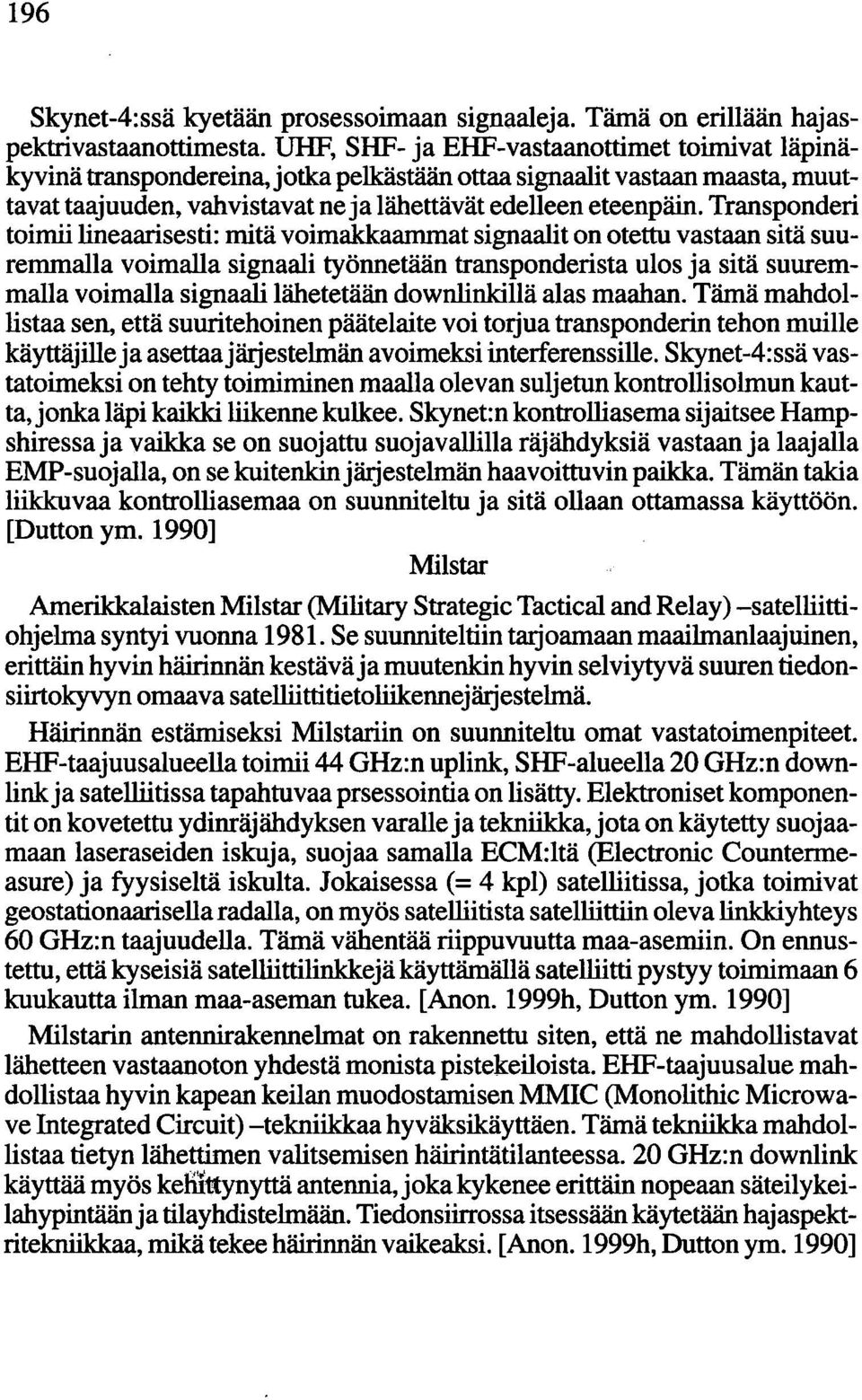 Transponderi toimii lineaarlsesti: mitä voimakkaammat signaalit on otettu vastaan sitä suuremmalla voimalla signaali työnnetään transponderista ulos ja sitä suuremmalla voimalla signaali lähetetään
