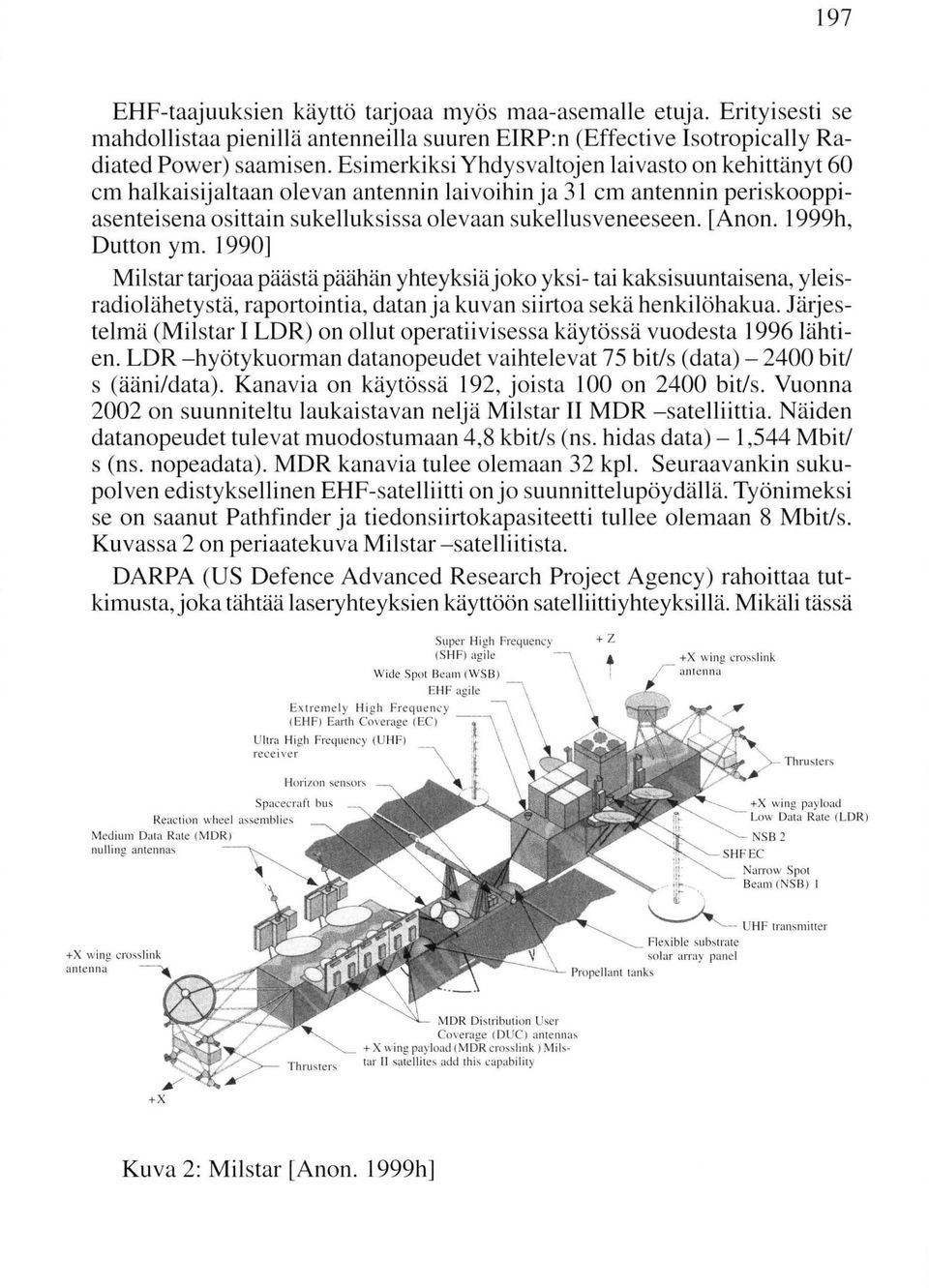 1999h, Dutton ym. 1990] Milstar tarjoaa päästä päähän yhteyksiä joko yksi- tai kaksisuuntaisena, yleisradiolähetystä, raportointia, datanja kuvan siirtoa sekä henkilöhakua.