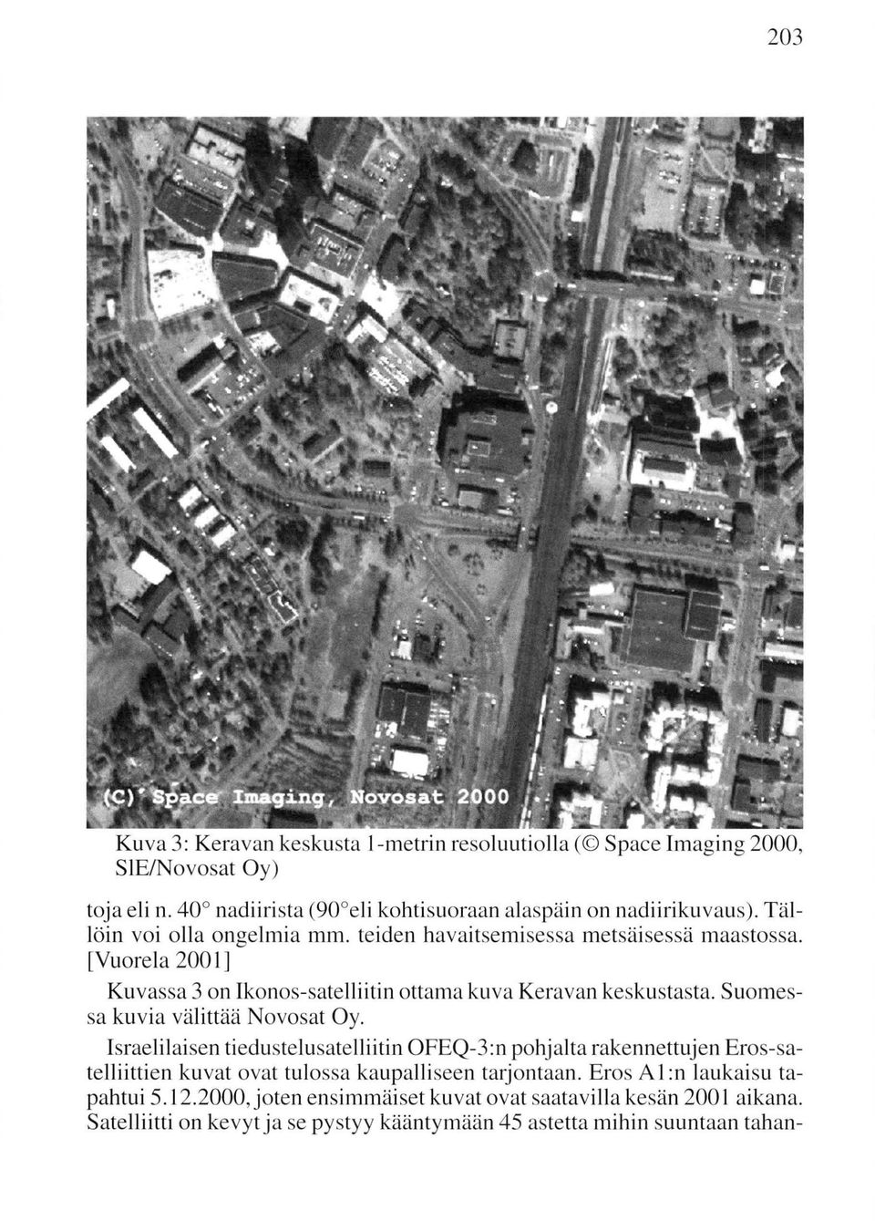 Suomessa kuvia välittää Novosat Oy. Israelilaisen tiedustelusatelliitin OFEQ-3:n pohjalta rakennettujen Eros-satelliittien kuvat ovat tulossa kaupalliseen tarjontaan.