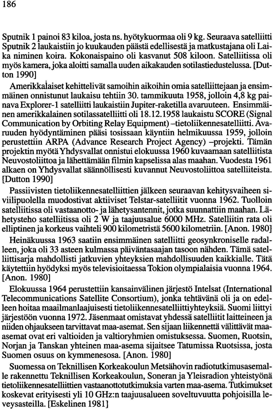 [Outton 1990] Amerikkaiaiset kehittelivät samoihin aikoihin omia satelliittejaanja ensimmäinen onnistunut laukaisu tehtiin 30.
