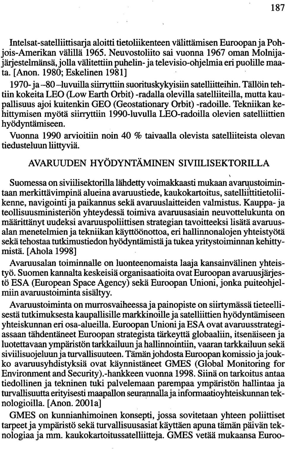 1980; Eskelinen 1981] 1970-ja -80 -luvuilla siirryttiin suorituskykyisiin satelliitteihin.