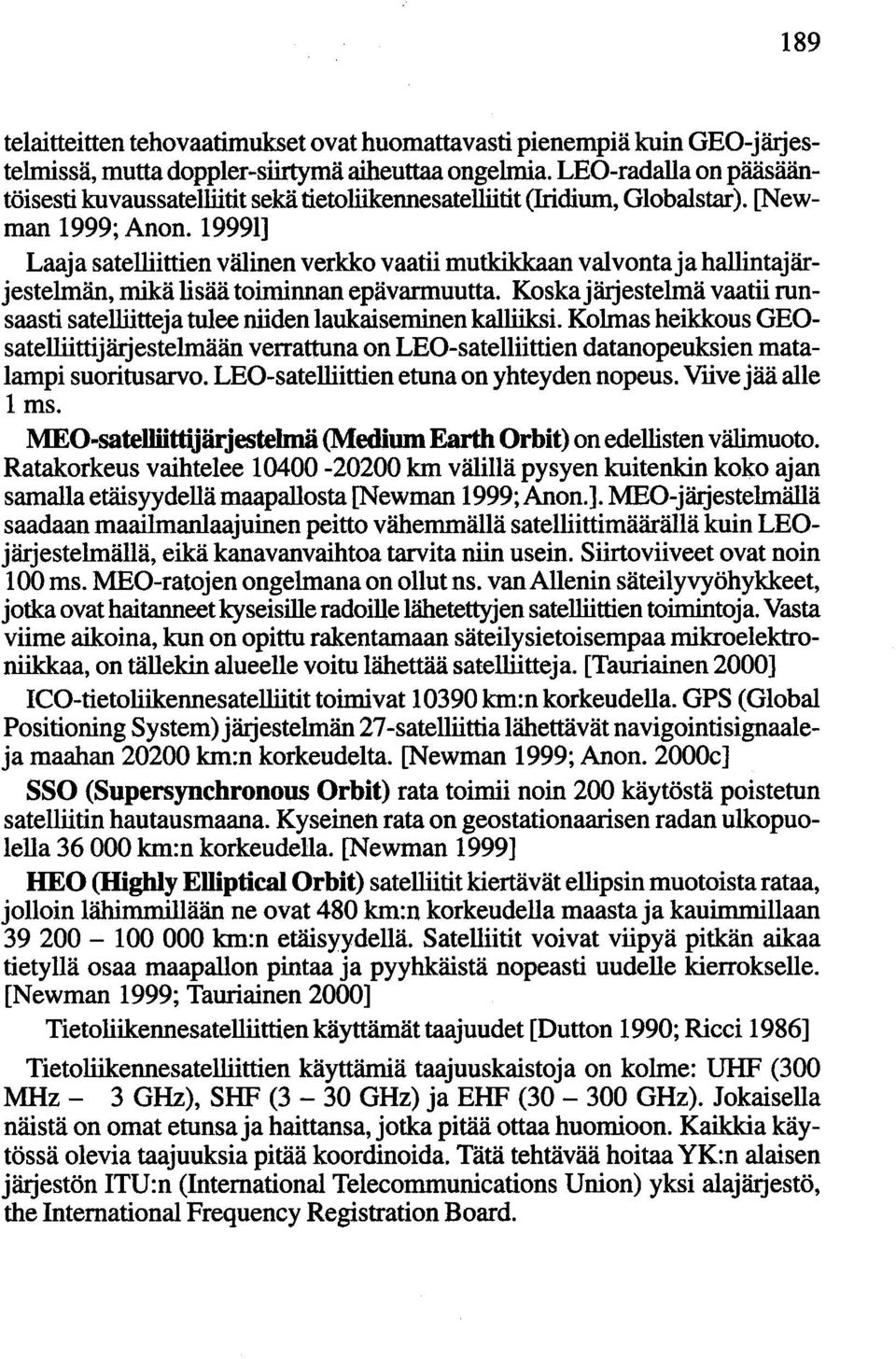 19991] Laaja satelliittien välinen verkko vaatii mutkikkaan valvonta ja hallintajärjestelmän, mikä lisää toiminnan epävarmuutta.