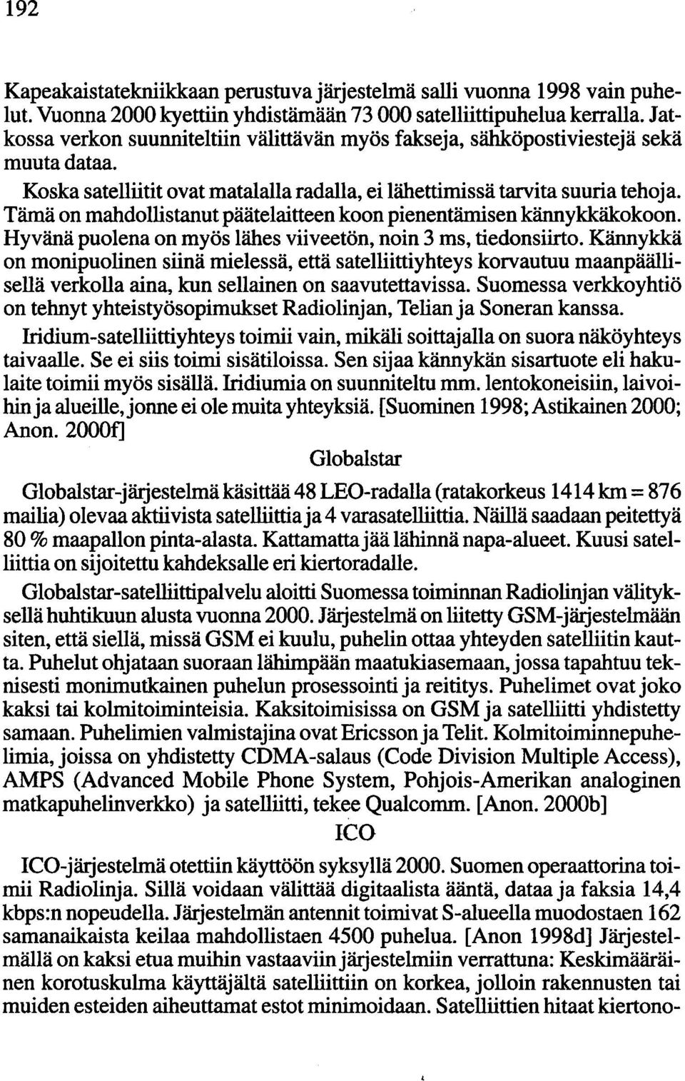 Tämä on mahdollistanut päätelaitteen koon pienentämisen kännykkäkokoon. Hyvänä puolena on myös lähes viiveetön, noin 3 ms, tiedonsiirto.