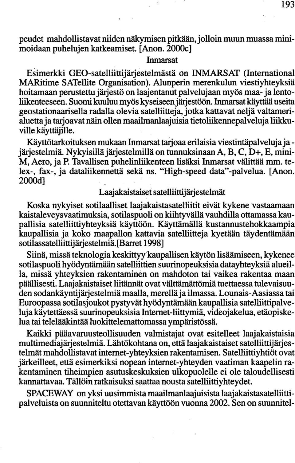 Alunperin merenkulun viesti yhteyksiä hoitamaan perustettu jätjestö on laajentanut palvelujaan myös maa- ja lentoliikenteeseen. Suomi kuuluu myös kyseiseen järjestöön.