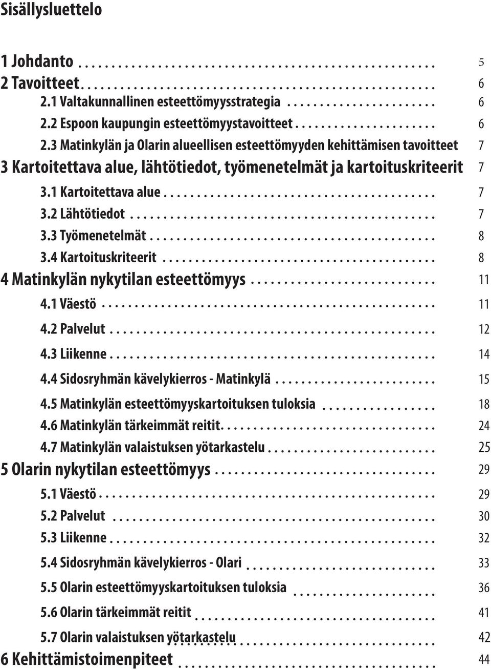 3 Työmenetelmät 8 3.4 Kartoituskriteerit 8 4 Matinkylän nykytilan esteettömyys 11 4.1 Väestö 11 4.2 Palvelut 12 4.3 Liikenne 14 4.4 Sidosryhmän kävelykierros - Matinkylä 15 4.