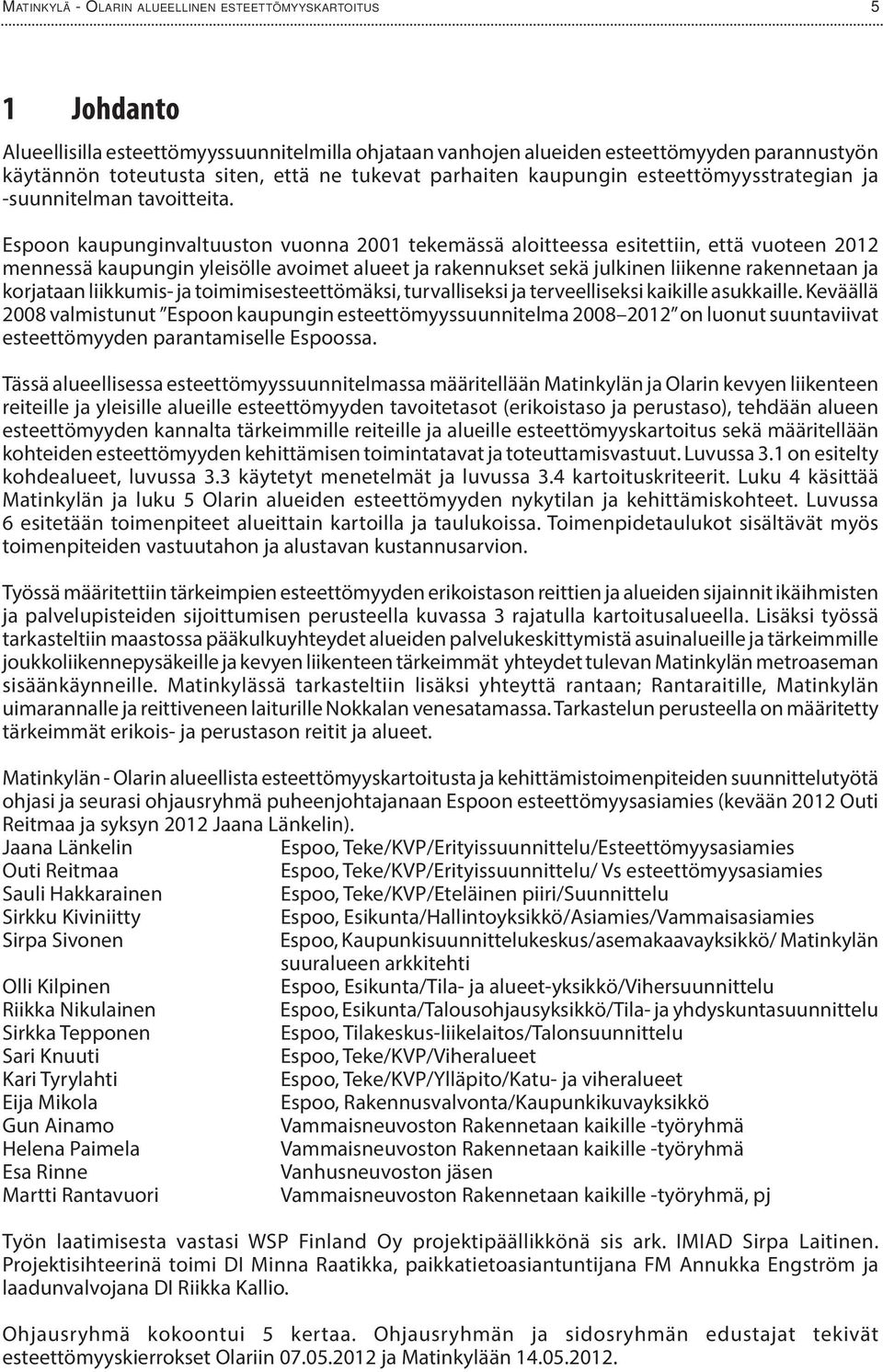 Espoon kaupunginvaltuuston vuonna 2001 tekemässä aloitteessa esitettiin, että vuoteen 2012 mennessä kaupungin yleisölle avoimet alueet ja rakennukset sekä julkinen liikenne rakennetaan ja korjataan