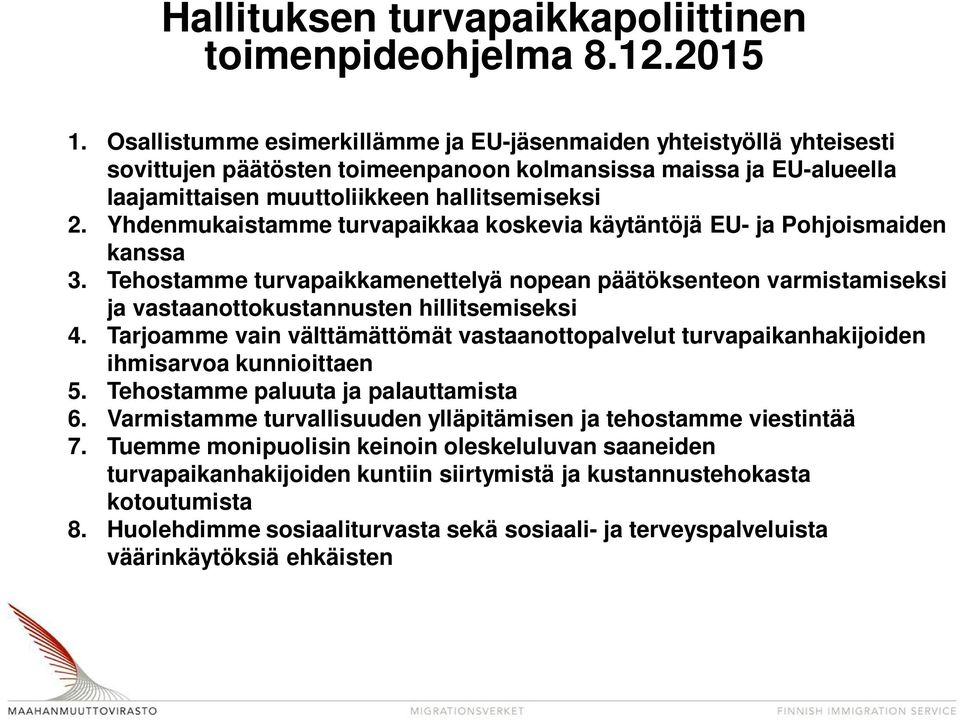 Yhdenmukaistamme turvapaikkaa koskevia käytäntöjä EU- ja Pohjoismaiden kanssa 3. Tehostamme turvapaikkamenettelyä nopean päätöksenteon varmistamiseksi ja vastaanottokustannusten hillitsemiseksi 4.