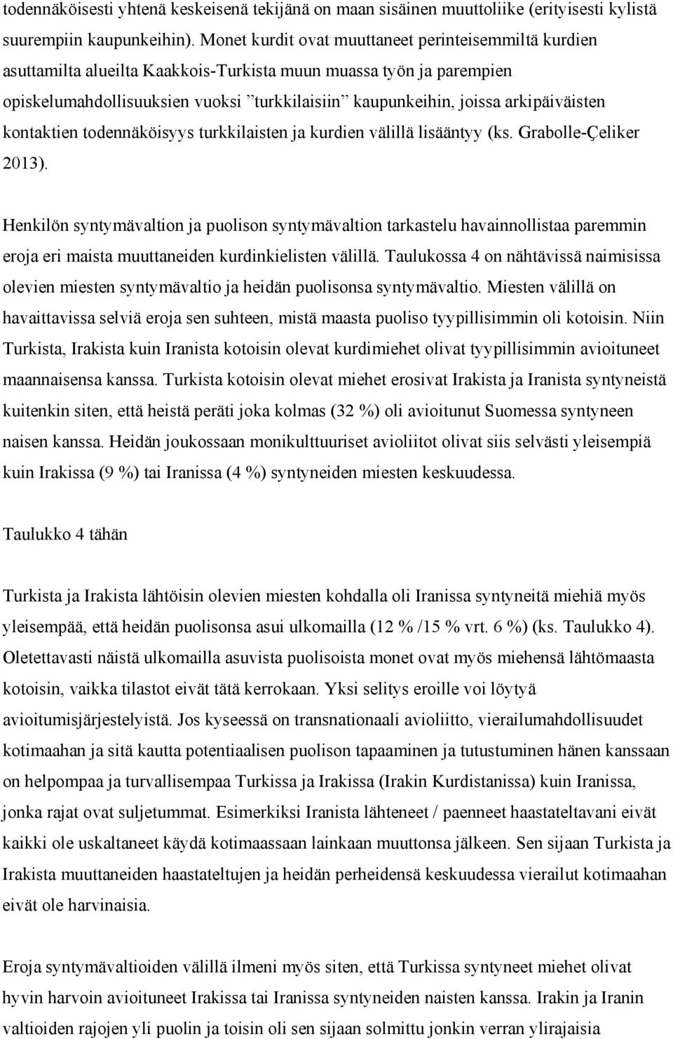 arkipäiväisten kontaktien todennäköisyys turkkilaisten ja kurdien välillä lisääntyy (ks. Grabolle-Ҫeliker 2013).