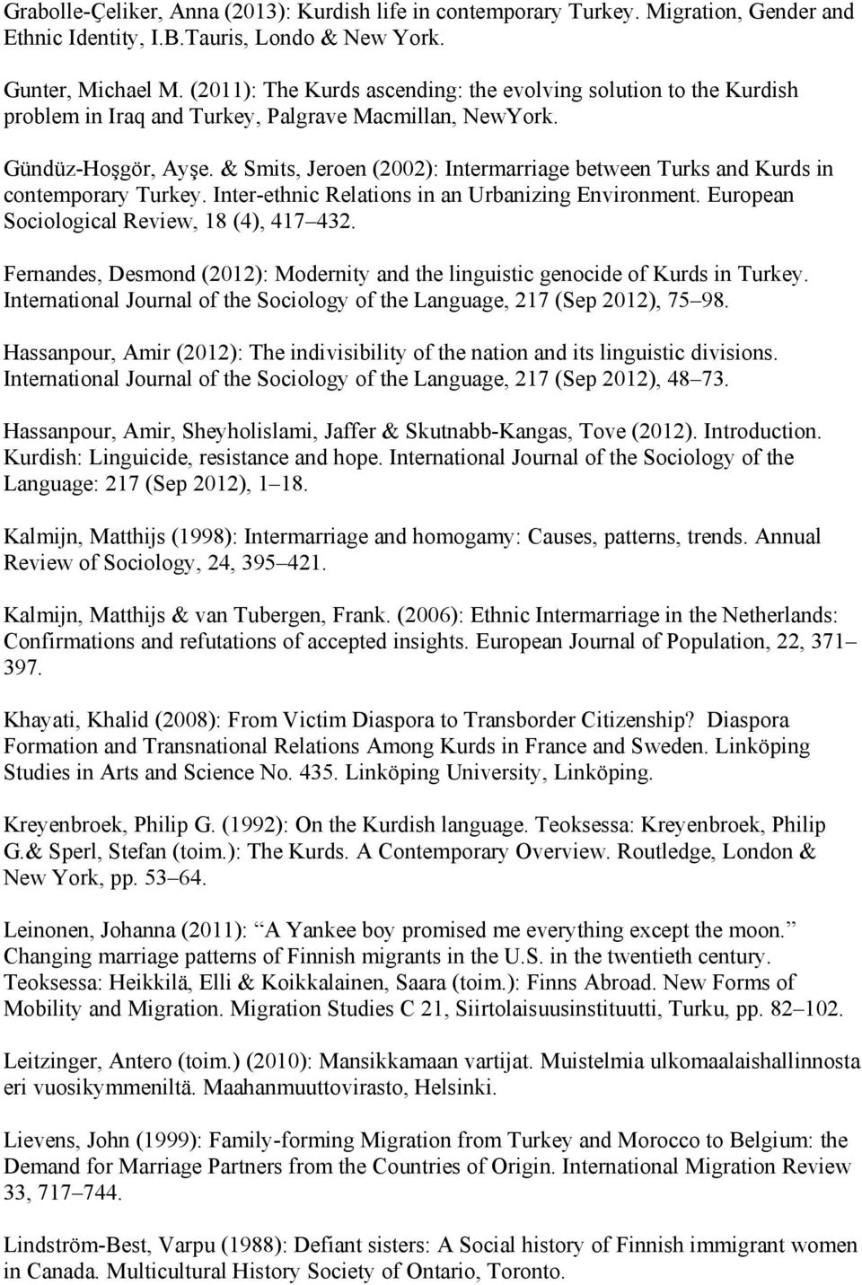 & Smits, Jeroen (2002): Intermarriage between Turks and Kurds in contemporary Turkey. Inter-ethnic Relations in an Urbanizing Environment. European Sociological Review, 18 (4), 417 432.