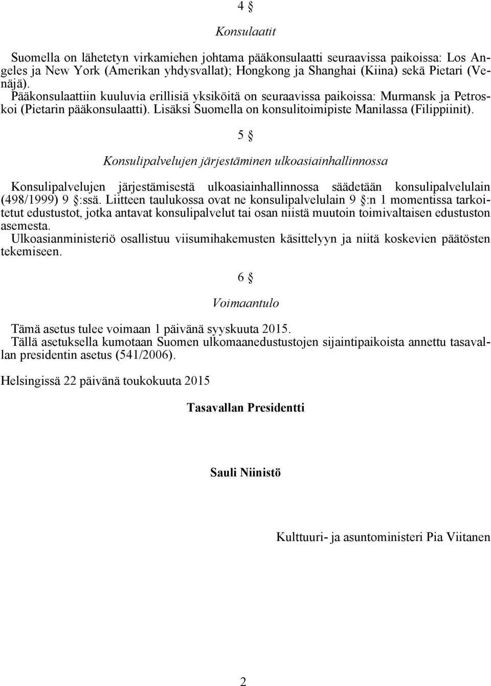 5 Konsulipalvelujen järjestäminen ulkoasiainhallinnossa Konsulipalvelujen järjestämisestä ulkoasiainhallinnossa säädetään konsulipalvelulain (498/1999) 9 :ssä.