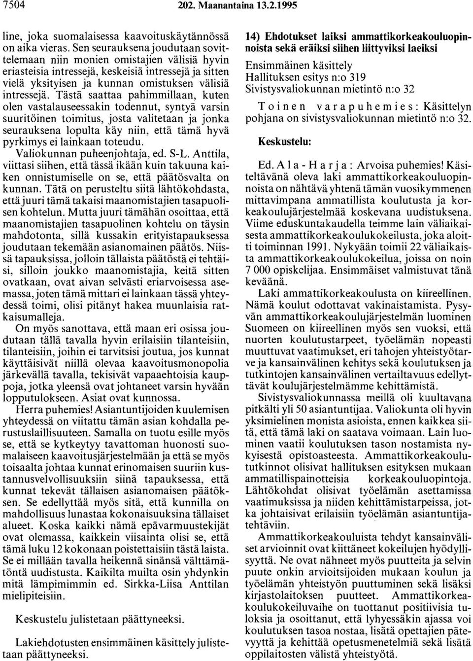Tästä saattaa pahimmillaan, kuten olen vastalauseessakin todennut, syntyä varsin suuritöinen toimitus, josta valitetaan ja jonka seurauksena lopulta käy niin, että tämä hyvä pyrkimys ei lainkaan