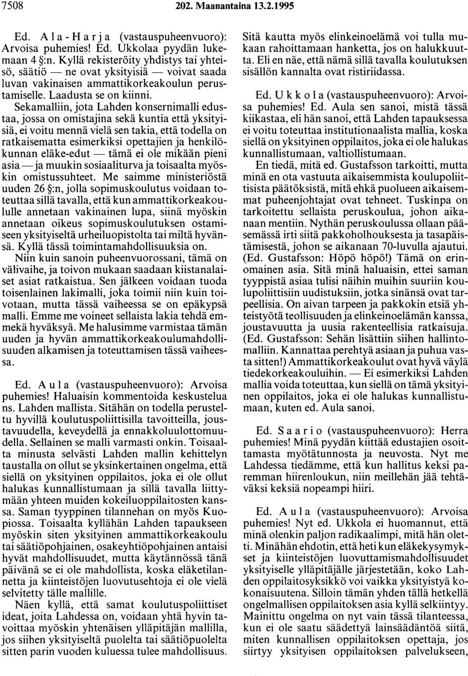 Sekamalliin, jota Lahden konsernimalli edustaa, jossa on omistajina sekä kuntia että yksityisiä, ei voitu mennä vielä sen takia, että todella on ratkaisematta esimerkiksi opettajien ja henkilökunnan