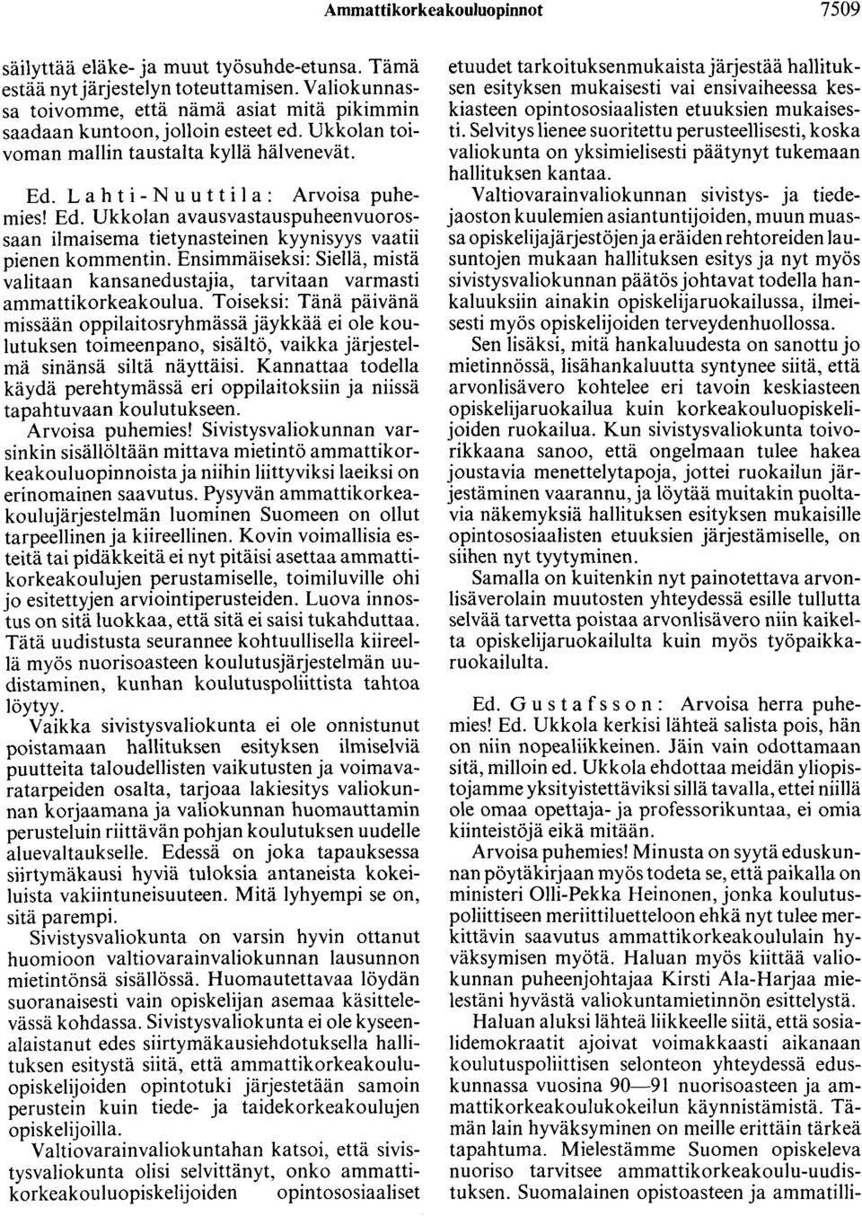 L a h t i - N u u t t i 1 a : Arvoisa puhemies! Ed. Ukkolan avausvastauspuheenvuorossaan ilmaisema tietynasteinen kyynisyys vaatii pienen kommentin.