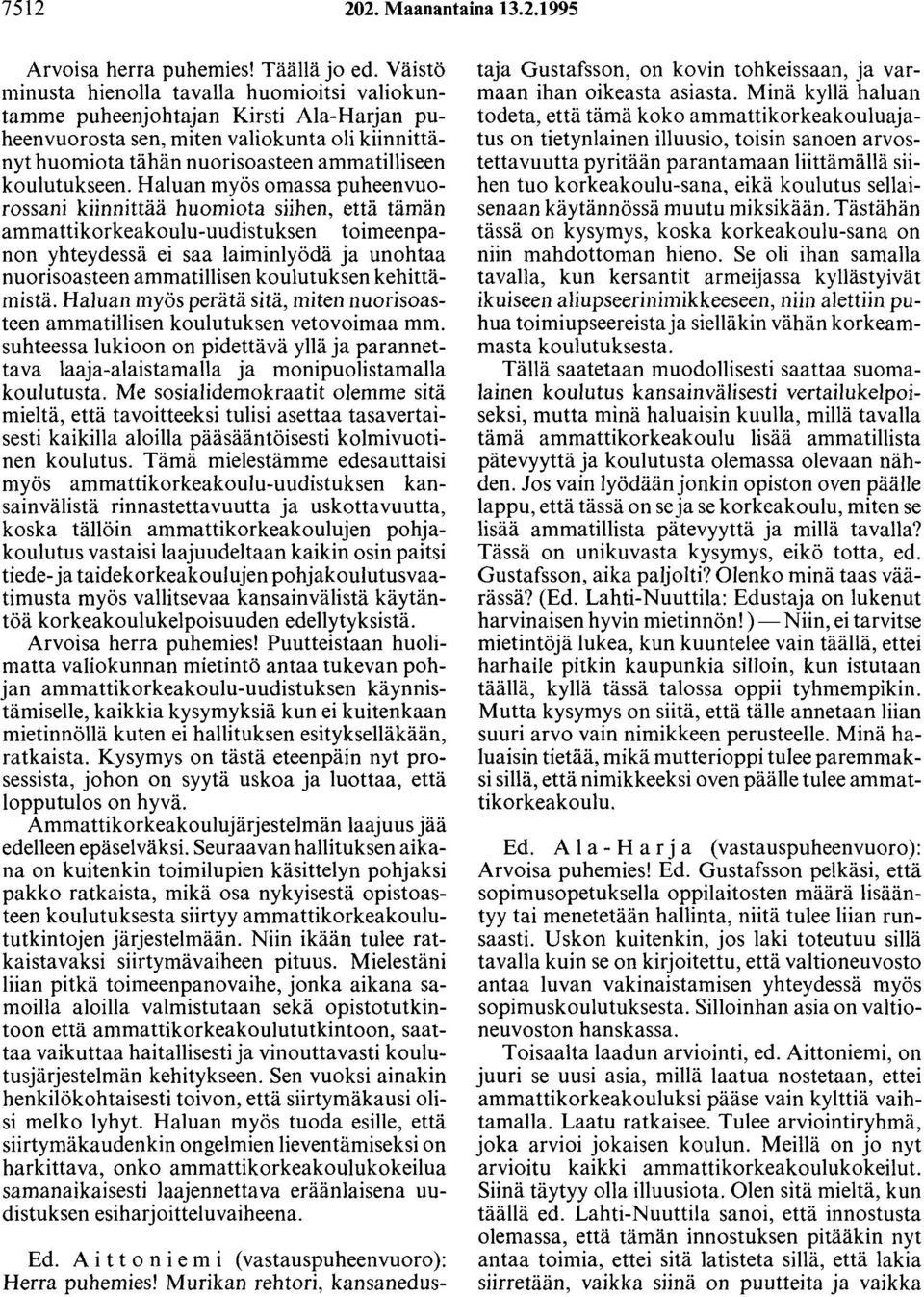 Haluan myös omassa puheenvuorossani kiinnittää huomiota siihen, että tämän ammattikorkeakoulu-uudistuksen toimeenpanon yhteydessä ei saa laiminlyödä ja unohtaa nuorisoasteen ammatillisen koulutuksen