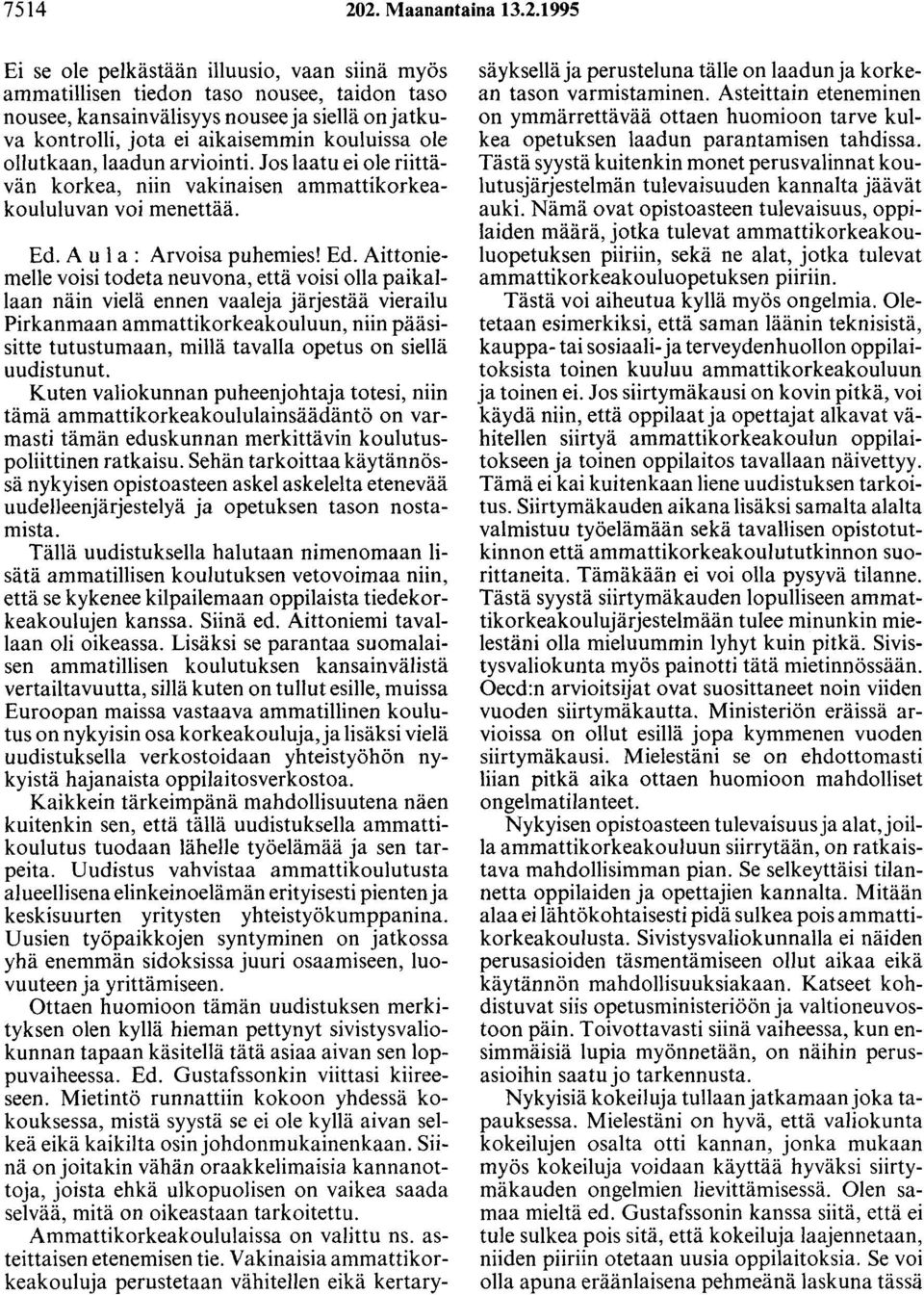 kouluissa ole ollutkaan, laadun arviointi. Jos laatu ei ole riittävän korkea, niin vakinaisen ammattikorkeakoululuvan voi menettää. Ed.