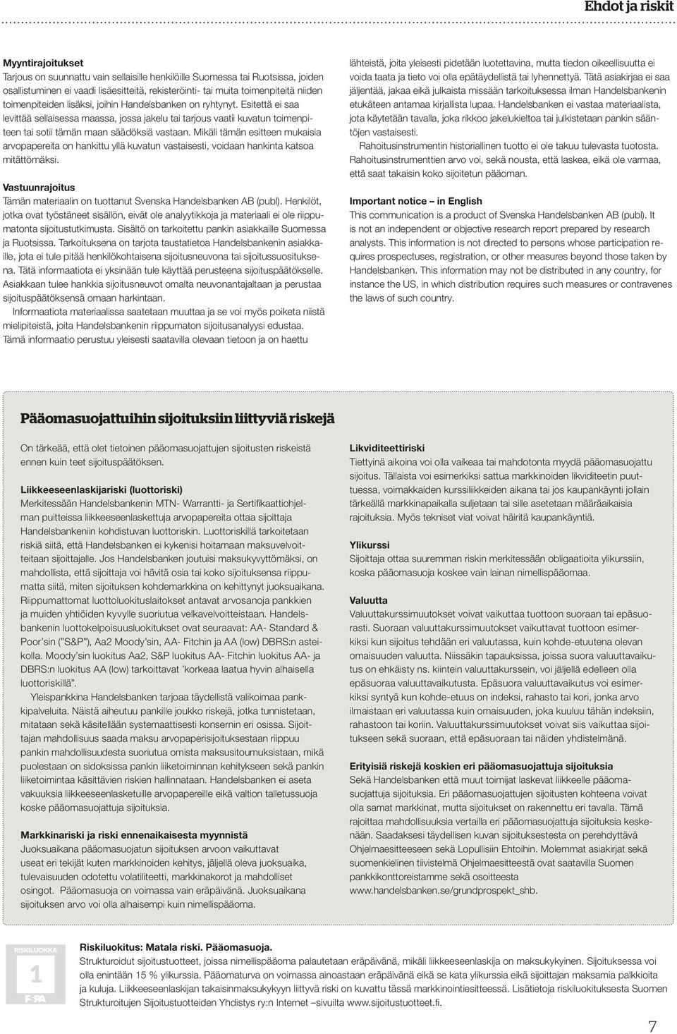 Mikäli tämän esitteen mukaisia arvopapereita on hankittu yllä kuvatun vastaisesti, voidaan hankinta katsoa mitättömäksi. Vastuunrajoitus Tämän materiaalin on tuottanut Svenska Handelsbanken AB (publ).