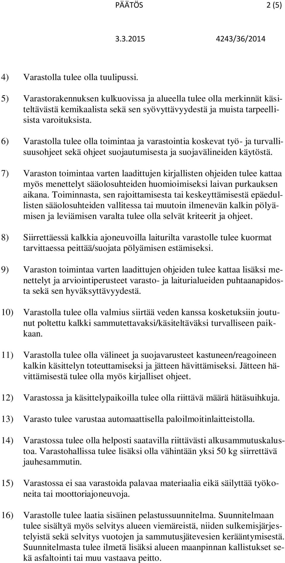 6) Varastolla tulee olla toimintaa ja varastointia koskevat työ- ja turvallisuusohjeet sekä ohjeet suojautumisesta ja suojavälineiden käytöstä.