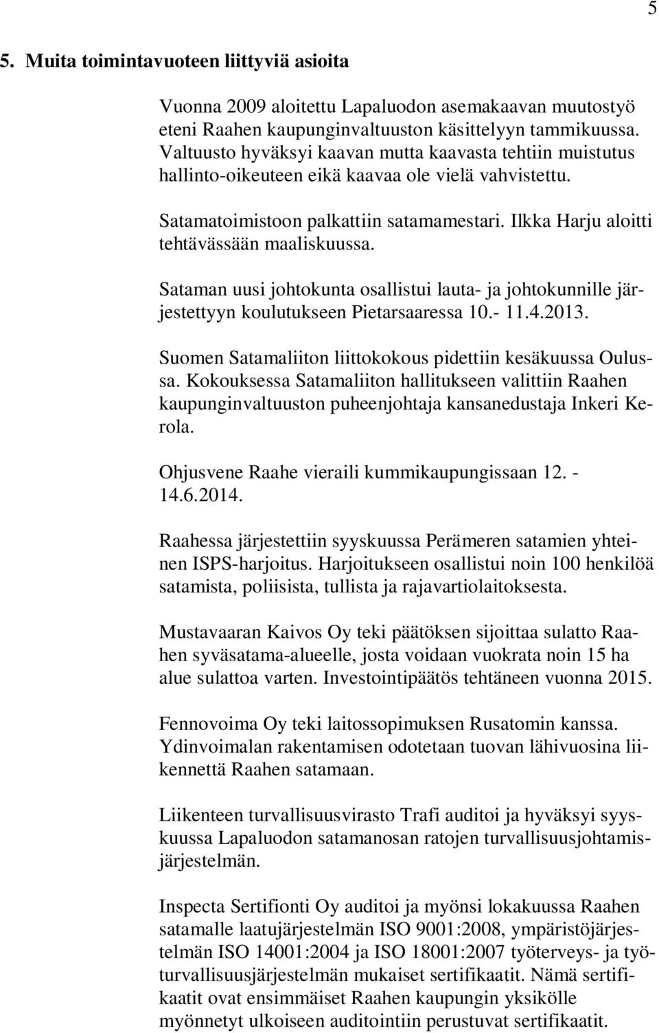 Ilkka Harju aloitti tehtävässään maaliskuussa. Sataman uusi johtokunta osallistui lauta- ja johtokunnille järjestettyyn koulutukseen Pietarsaaressa 10.- 11.4.2013.