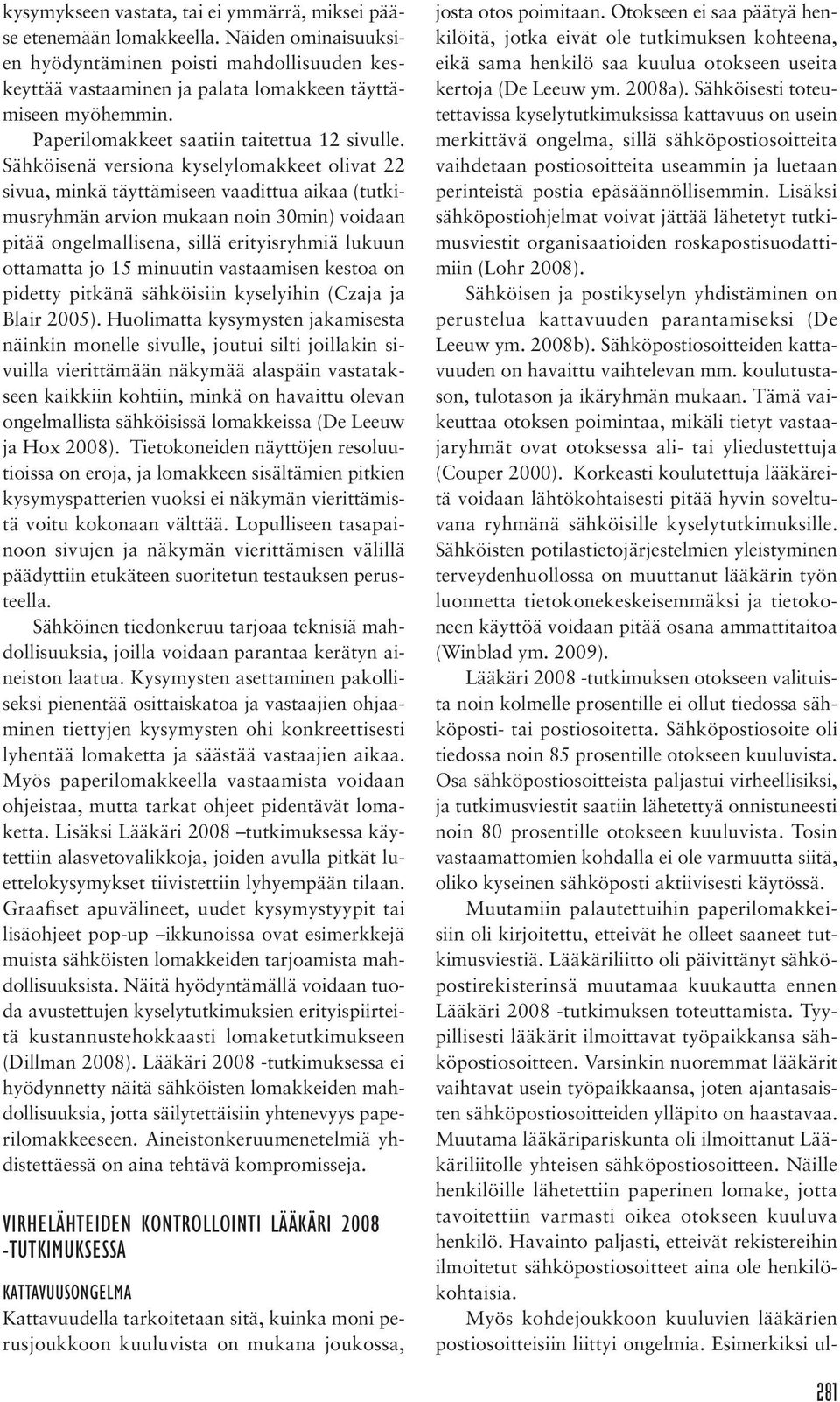 Sähköisenä versiona kyselylomakkeet olivat 22 sivua, minkä täyttämiseen vaadittua aikaa (tutkimusryhmän arvion mukaan noin 30min) voidaan pitää ongelmallisena, sillä erityisryhmiä lukuun ottamatta jo