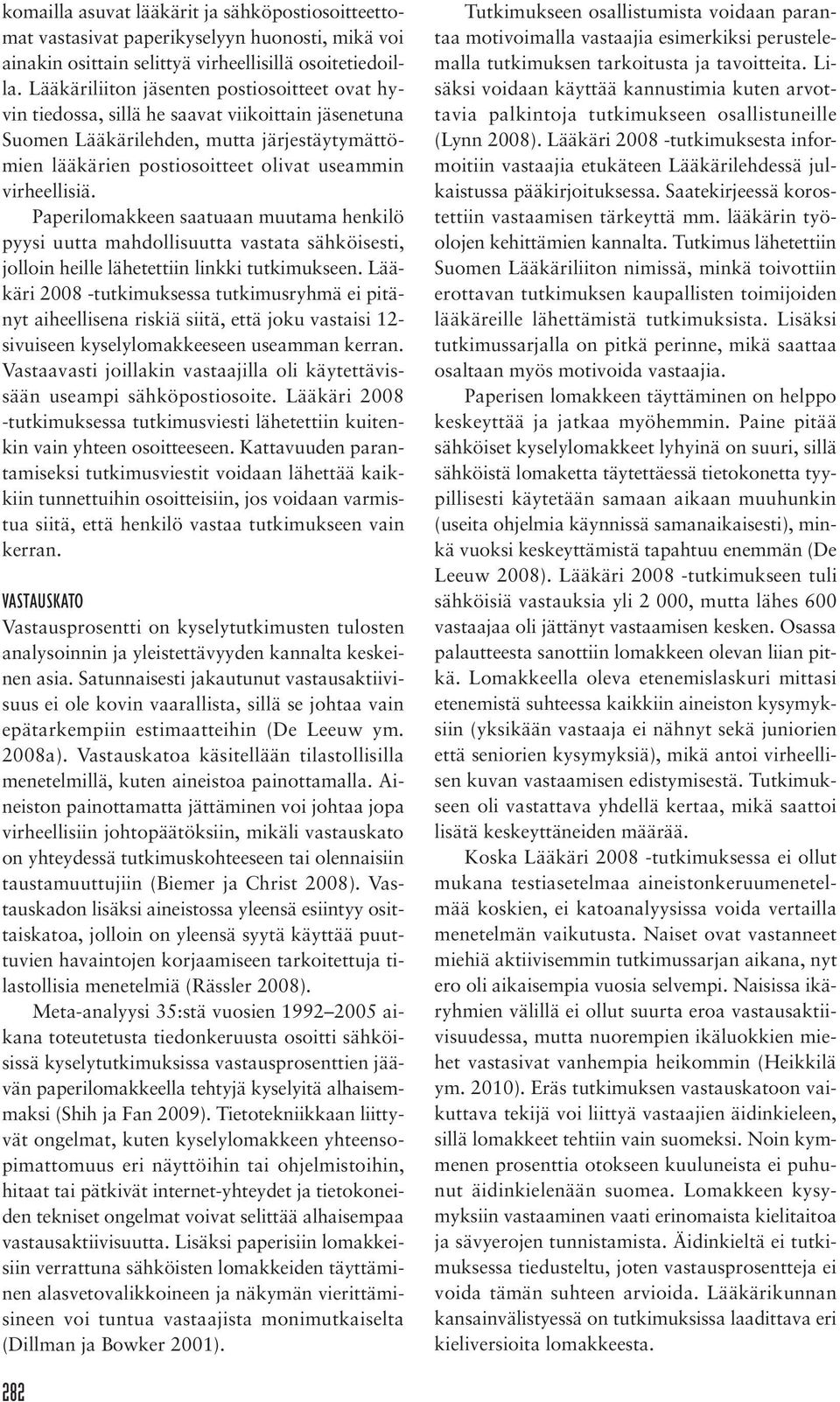 virheellisiä. Paperilomakkeen saatuaan muutama henkilö pyysi uutta mahdollisuutta vastata sähköisesti, jolloin heille lähetettiin linkki tutkimukseen.