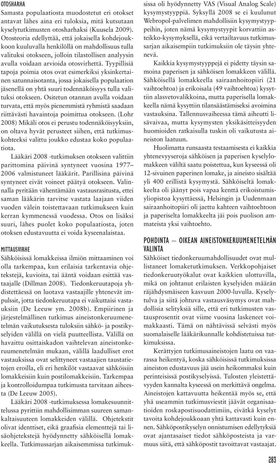 Tyypillisiä tapoja poimia otos ovat esimerkiksi yksinkertainen satunnaisotanta, jossa jokaisella populaation jäsenellä on yhtä suuri todennäköisyys tulla valituksi otokseen.