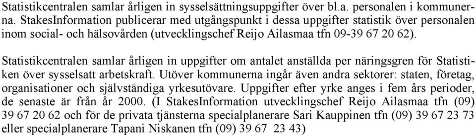 Statistikcentralen samlar årligen in uppgifter om antalet anställda per näringsgren för Statistiken över sysselsatt arbetskraft.