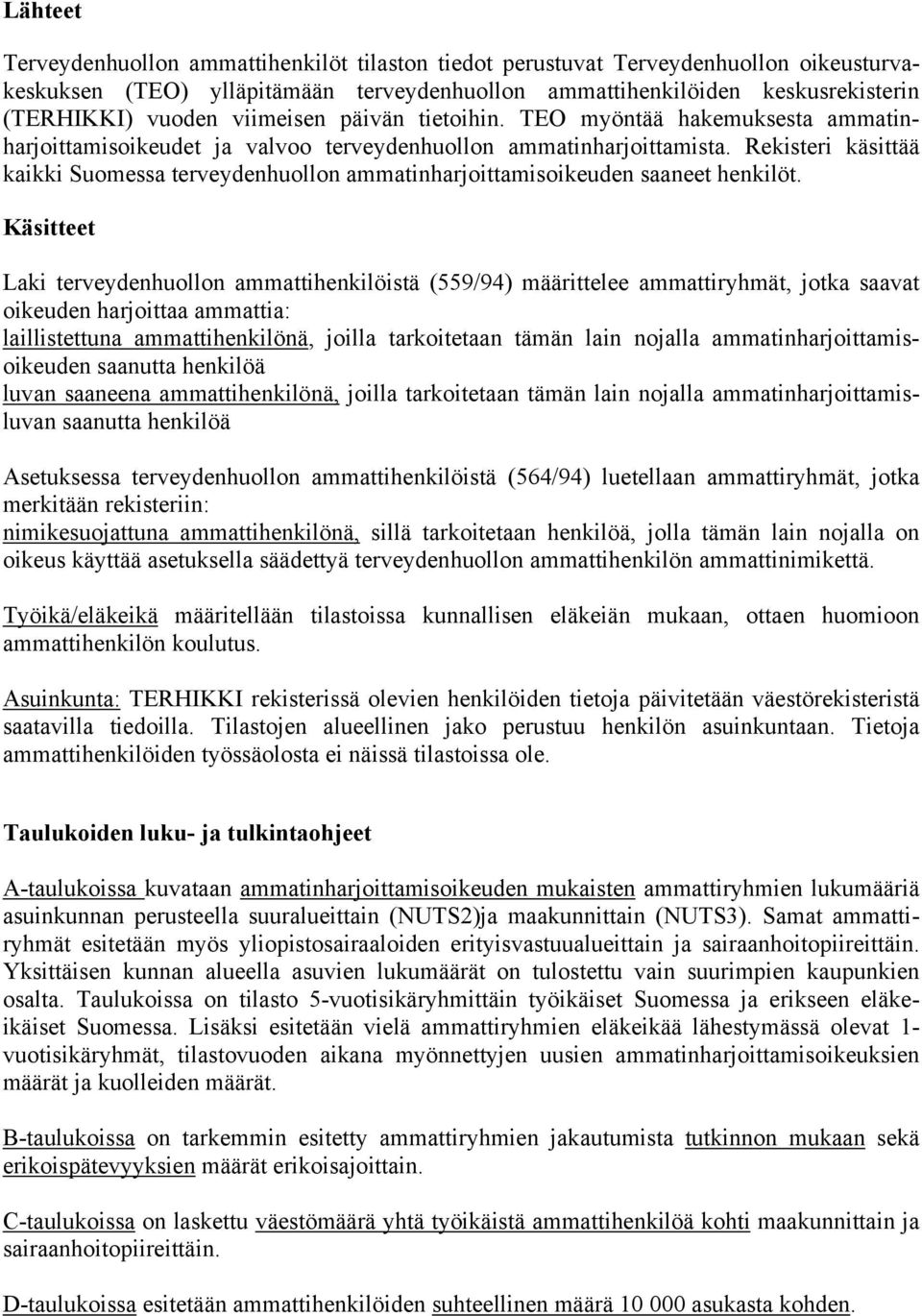 Rekisteri käsittää kaikki Suomessa terveydenhuollon ammatinharjoittamisoikeuden saaneet henkilöt.