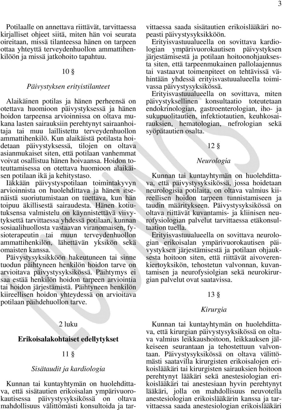 10 Päivystyksen erityistilanteet Alaikäinen potilas ja hänen perheensä on otettava huomioon päivystyksessä ja hänen hoidon tarpeensa arvioinnissa on oltava mukana lasten sairauksiin perehtynyt