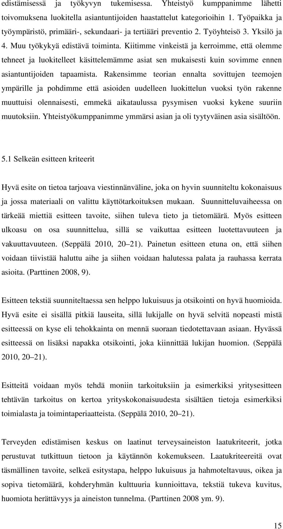 Kiitimme vinkeistä ja kerroimme, että olemme tehneet ja luokitelleet käsittelemämme asiat sen mukaisesti kuin sovimme ennen asiantuntijoiden tapaamista.