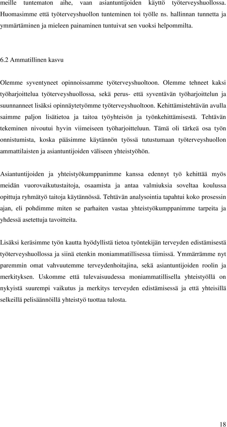 Olemme tehneet kaksi työharjoittelua työterveyshuollossa, sekä perus- että syventävän työharjoittelun ja suunnanneet lisäksi opinnäytetyömme työterveyshuoltoon.