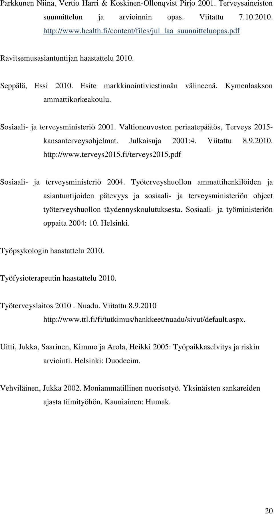 Valtioneuvoston periaatepäätös, Terveys 2015- kansanterveysohjelmat. Julkaisuja 2001:4. Viitattu 8.9.2010. http://www.terveys2015.fi/terveys2015.pdf Sosiaali- ja terveysministeriö 2004.
